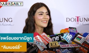 ​​​​​​​“คิมเบอร์ลี่” เขินหนัก บอกใจพร้อมอยากมีลูก แต่ยังมีหลายสิ่งต้องรับผิดชอบ