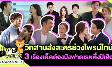 วิกสามส่งละครช่วงไพรม์ไทม์3 เรื่องเด็ดต้องปังฟาดเรตติ้งรับปีเสือ l เจาะจอเเก้ว