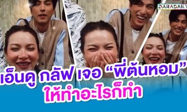 เอ็นดู "กลัฟ" เจอ "พี่ต้นหอม" ให้ทำอะไรก็ทำ