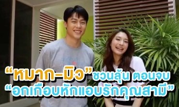 ส่งท้าย อกเกือบหักแอบรักคุณสามี หมาก-มิว คอนเฟิร์มต้องดู