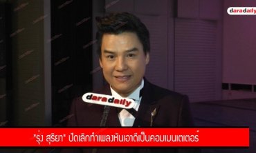 "รุ่ง สุริยา" ปัดเลิกทำเพลงหันเอาดีเป็นคอมเมนเตเตอร์