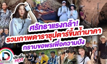ศรัทธาแรงกล้า! รวมภาพดาราซุปตาร์ขึ้นถ้ำนาคา กราบขอพรเพื่อความปัง
