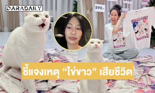 “คุณพลอย” ชี้แจงสาเหตุ “ไข่ขาว” เสียชีวิต