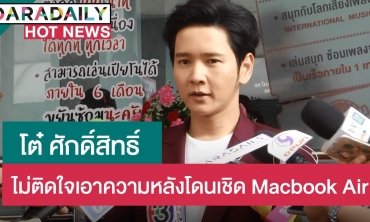 ​​​​​​​"โต๋ ศักดิ์สิทธิ์" ไม่ติดใจเอาความหลังโดนเชิด Macbook