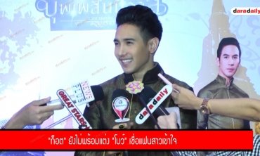 "ก็อต" ยังไม่พร้อมแต่ง "โบว์" เชื่อแฟนสาวเข้าใจ