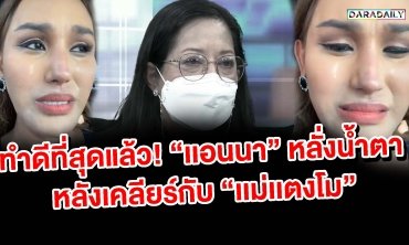 ทำดีที่สุดแล้ว! "เเอนนา" หลั่งน้ำตา หลังเคลียร์กับ "เเม่เเตงโม"