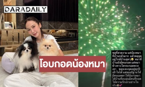 “อั้ม พัชราภา” โพสต์เรื่องจุดพลุวันปีใหม่ให้ทุกคนโอบกอดสุนัขทุกตัวด้วย