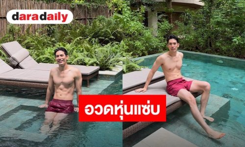 “สน ยุกต์” ถอดเสื้ออวดซิกแพก ลุคสดใสชิลๆ ในสระ ท่ามกลางบรรยากาศธรรมชาติ