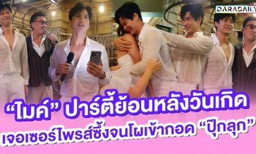 น้ำตาร่วง!! “ไมค์” ปาร์ตี้ย้อนหลังวันเกิด เจอเซอร์ไพรส์ซึ้งจนโผเข้ากอด “ปุ๊กลุก”