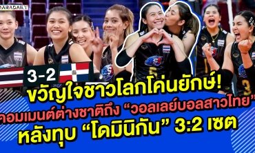 ทั่วโลกหลงรัก! เปิดคอมเมนต์ต่างชาติถึง หลัง “วอลเลย์บอลหญิงไทย” ชนะ “โดมินิกัน” 3:2 เซต