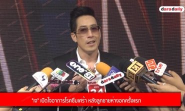 "เจ" เปิดใจอาการโรคซึมเศร้า หลังลูกชายห่างอกครั้งแรก