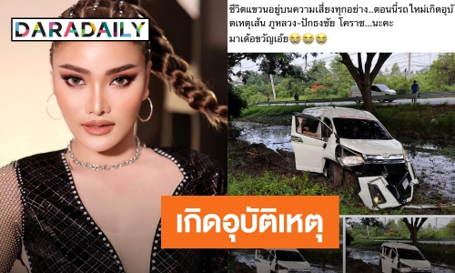 หมอลำซิ่งชื่อดัง “ใหม่ พัชรี” เกิดอุบัติเหตุรถตู้เสียหลักพุ่งลงข้างทาง