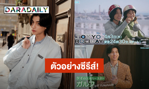 มาแล้ว! ตัวอย่างซีรีส์ญี่ปุ่น “Tokyo Holiday” ที่ “กลัฟ คณาวุฒิ” เป็นพระเอก 