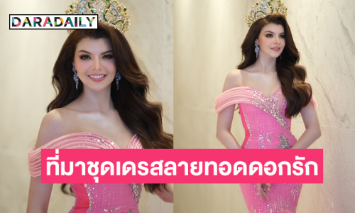 เปิดที่มาชุดเดรสลายทอดดอกรักของ “ชบา ณัฏฐามณี” มิสแกรนด์อุดรธานี2025