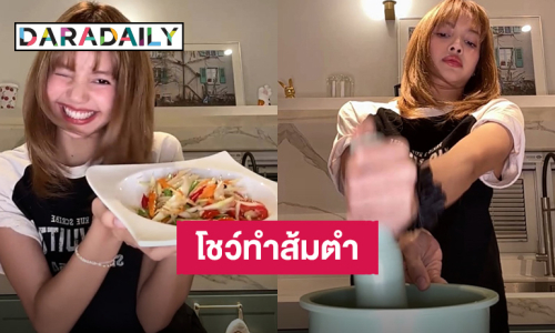บันเทิงไม่ไหว! “ลิซ่า” สวมบทเชฟทำส้มตำกลางไลฟ์ แฟนคลับเอาใจช่วยสุดฤทธิ์