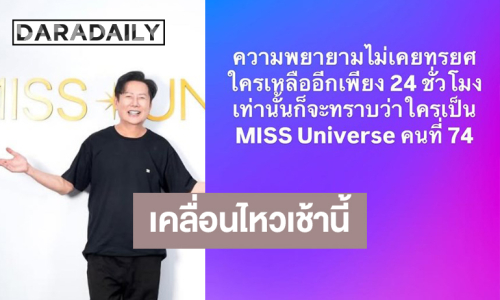 “บอสณวัฒน์” เคลื่อนไหว! ลุ้นใครเป็น MISSUNIVERSE คนที่74!