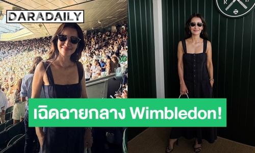 “แอน ทองประสม” เฉิดฉายกลาง Wimbledon! ร่วมโมเมนต์ประวัติศาสตร์ 