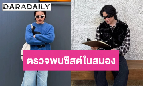 นักแสดงหนุ่ม ช็อก! ตรวจพบซีสต์ในสมอง