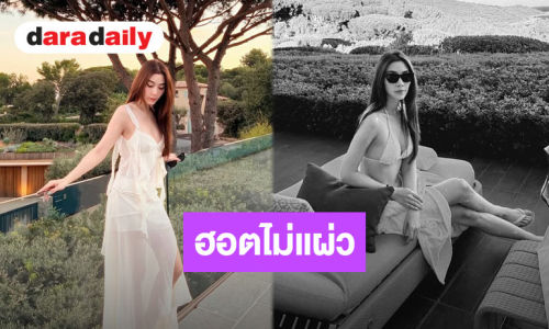 ไฟลุกท่วมจอ! “วุ้นเส้น วิริฒิพา” เสิร์ฟลุคแซ่บเกินต้าน เช็คอินหรูรับลมริมสระที่ฝรั่งเศส