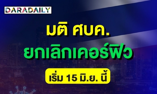 ด่วน! มติ ศบค. "ยกเลิกเคอร์ฟิว” พร้อมปลดล็อคเฟส 4 มีผลตั้งแต่ 15 มิ.ย.