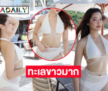 ฉีกกฎนางสาวไทยฟาดทูพีชครั้งแรกหลังจบลออจันทร์ทำทะเลขาวมาก