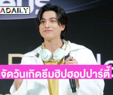 “กลัฟ คณาวุฒิ” อยากให้ทุกคนมาปล่อยจอยในวันเกิด เผยปีนี้เป็นธีมฮิปฮอปปาร์ตี้ 