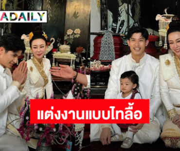 โรแมนติกมาก! “ตูมตาม – อาหลี” แต่งงานแบบไทลื้อ มีลูกสาว “น้องรินณา” เป็นสักขีพยานรัก 