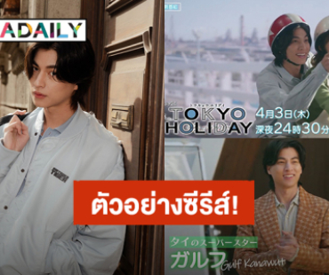 มาแล้ว! ตัวอย่างซีรีส์ญี่ปุ่น “Tokyo Holiday” ที่ “กลัฟ คณาวุฒิ” เป็นพระเอก 