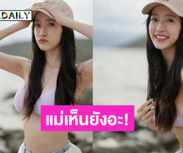 แม่เห็นยังอะ! นางเอก7 สีอวดแซ่บโชว์ผิวขาวเนียนมาก