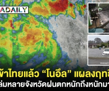 เข้าไทยแล้ว “โนอึล” แผลงฤทธิ์ ถล่มหลายจังหวัดฝนตกหนักถึงหนักมาก