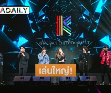 "Khaosan Entertainment" จัดงานใหญ่! อวดโฉมศิลปิน&เพลงเด็ด ยกค่าย!